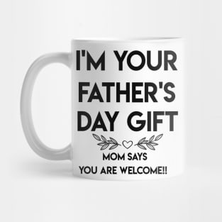 I'M YOUR FATHER'S DAY GIFT...MOM SAYS YOU ARE WELCOME!! Mug